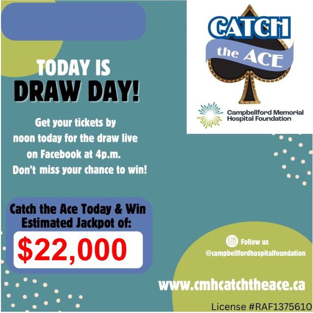It's Catch the Ace Draw Day!!!Join us live on Facebook at 4 PM to watch the Week 6 Draw. Catch the Ace today and win the Weekly Jackpot PLUS the MINIMUM Progressive Jackpot of $19,060!Total Prize Money Estimated at over $22,000! Tickets are available online at www.cmhcatchtheace.ca until Noon or at participating local retailers (see below).Catch the Ace Ticket Outlets:Remedys RX Warkworth PharmacyRobin's Nest Farm Market (Warkworth)Todds Valu-mart (Hastings)Sharpes Food Market Lottery Counter (Campbellford)MacLaren IDA Pharmacy (Campbellford)Whitley Newman Insurance (Campbellford)Centre Store (Campbellford)Giant Tiger (Campbellford)Wm. J. Thompson Farm Supply (Campbellford)Campbellford ChryslerMcKeown Motor Sales (Springbrook)Home Hardware (Stirling)The Pro One Stop (Stirling)Red Barn Country Market (Roseneath)Havelock Guardian PharmacyCarquest Auto Parts (Havelock)The Ranch Restaurant (Havelock)Havelock FoodlandSams Place (Cordova Mines)J.J. Stewart Motors (Norwood)Possibilities Inc. (Marmora)Guardian Marmora PharmacyBrighton PharmaChoice (Brighton)Campbellford Memorial Hospital FoundationCMH Auxiliary Gift ShopLicense Number RAF1375610#CatchTheAce #supportcmh #peterborough #campbellford #warkworth #stirling #marmora #cmhstrong